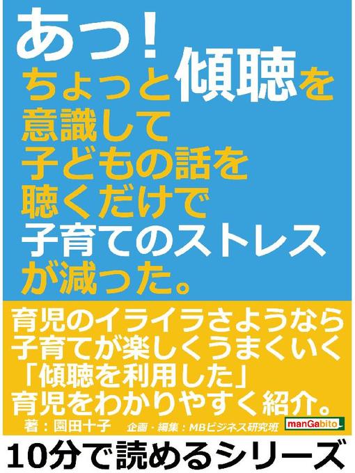 Title details for あっ!ちょっと傾聴を意識して子どもの話を聴くだけで子育てのストレスが減った。10分で読めるシリーズ: 本編 by 園田十子 - Available